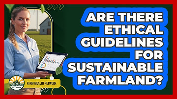 Are There Ethical Guidelines For Sustainable Farmland?