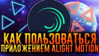 КАК ПОЛЬЗОВАТЬСЯ ПРИЛОЖЕНИЕМ ALIGHT MOTION / ЭЛАЙТ МОТИОН