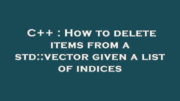 C++ : How to delete items from a std::vector given a list of indices