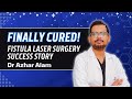 Finally Cured! Fistula Laser Surgery Success Story | Dr Azhar Alam