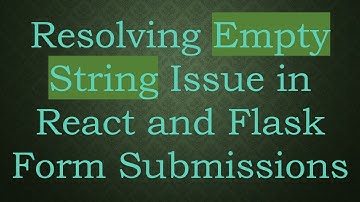 Resolving Empty String Issue in React and Flask Form Submissions