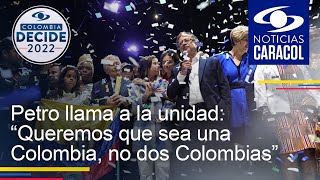 Petro llama a la unidad: “Queremos que sea una Colombia, no dos Colombias”