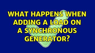 What happens when adding a load on a synchronous generator? (2 Solutions!!)