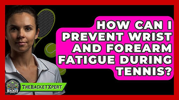 How Can I Prevent Wrist And Forearm Fatigue During Tennis? - The Racket Xpert