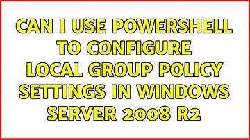 Can I use Powershell to configure Local group policy settings in windows server 2008 r2