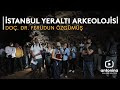 İstanbul Un Yeraltı Arkeolojisi Doç Dr Ferudun ÖZGÜMÜŞ