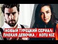 Новый турецкий сериал: ПЛОХАЯ ДЕВОЧКА /  KOTU KIZ (2019)