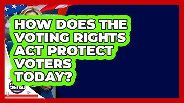 How Does The Voting Rights Act Protect Voters Today? - Election Central Channel