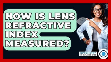 How Is Lens Refractive Index Measured? - Optometry Knowledge Base