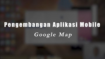 Pengembangan Aplikasi Mobile - Google Map API