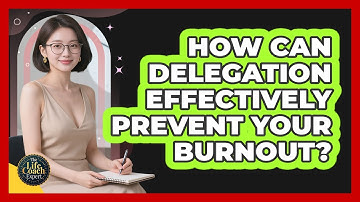 How Can Delegation Effectively Prevent Your Burnout? - The Life Coach Expert