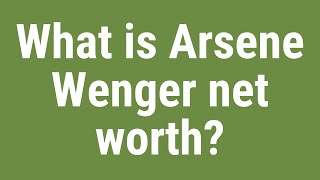 What is Arsene Wenger net worth?
