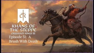 Crusader Kings III Khans of the Steppe Episode 51: A Brush with Death