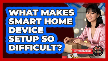 What Makes Smart Home Device Setup So Difficult? - Gift Giving Handbook