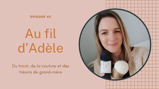 Au fil d'Adèle épisode#3, du tricot, de la couture et des trésors de grand-mère.