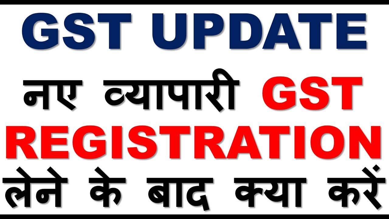 GST UPDATE THINGS TO BE DONE BY NEW GST TAXPAYER WHAT TO DO AFTER TAKING REGISTRATION IN GST 