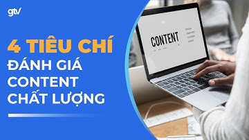 SEO Top chỉ với Content - 4 Tiêu chí giúp Content trên Web bạn chất lượng & khác biệt