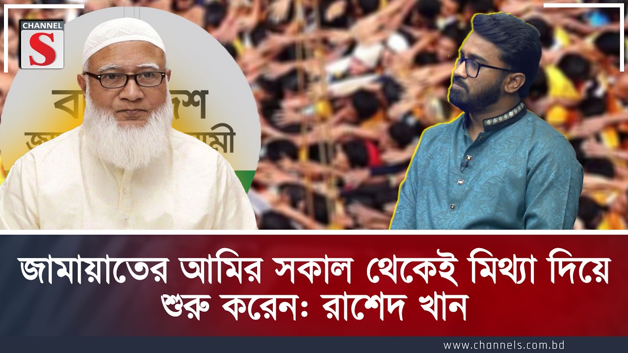 জামায়াতের আমির সকাল থেকেই মিথ্যা দিয়ে শুরু করেন: রাশেদ খান | Rashed khan | Channel S
