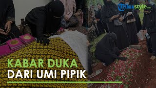 Kabar Duka Umi Pipik Meratap Di Sdaning Jenazah Orang Terkasih Ya Allah Secepat Ini