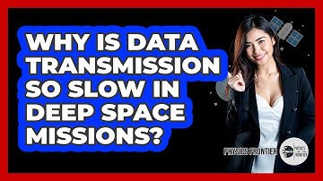 Why Is Data Transmission So Slow In Deep Space Missions? - Physics Frontier