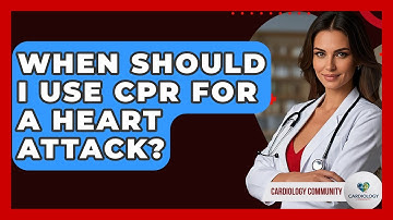 When Should I Use CPR For A Heart Attack? - Cardiology Community