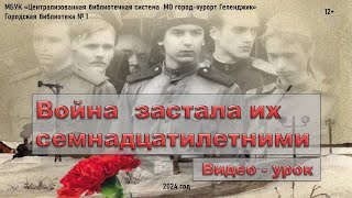 Видео-урок «Война застала их семнадцатилетними»