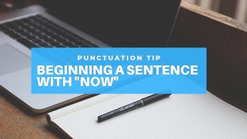 Punctuation Tip: Beginning a Sentence with "Now"