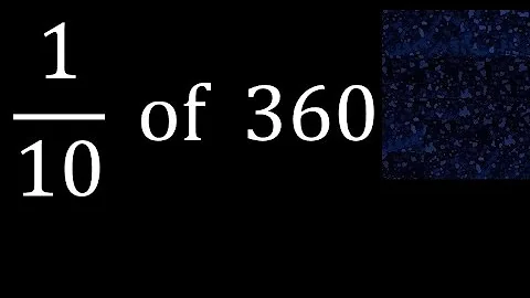 1/10 of 360 ,fraction of a number, part of a whole number
