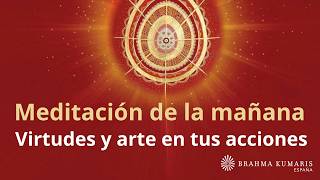 Meditación de la mañana: "Virtudes y arte en tus acciones", con Elizabeth Gayán