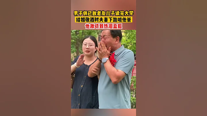 社會百態 | 男子供已故老友兒子讀完大學，結婚敬酒時夫妻下跪喊他爸，他激動到熱淚盈眶 - 天天要聞