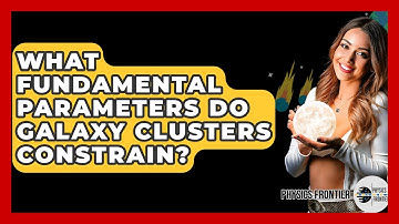 What Fundamental Parameters Do Galaxy Clusters Constrain? - Physics Frontier