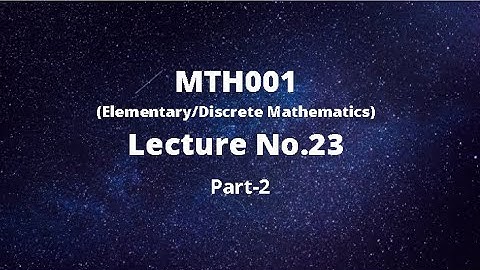 MTH001 (Elementary/Discrete Mathematics) Lecture No.23-Part 2