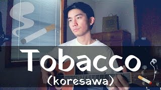 Tobacco (koresawa) Cover【Japanese Pop Music】