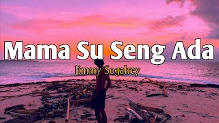 Mama Su Seng Ada  Jimmy Sogalreyliriklagu lagutimur 