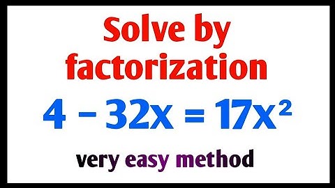 factorization method | factorization method for quadratic equation | 4 − 32x = 17x²