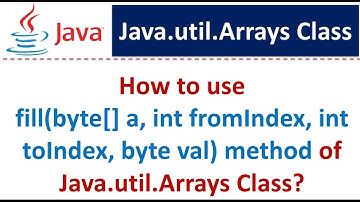 How to use fill(byte[] a, int fromIndex, int toIndex, byte val) method of Java.util.Arrays Class?