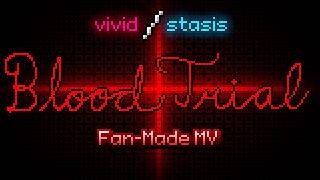 vivid/stasis - BLOOD TRIAL: Fan-Made MV @Zenyx64