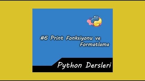 PYTHON DERSLERİ #6 ( Print Fonksiyonu ve Formatlama)