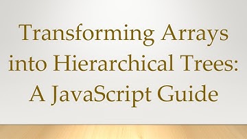 Transforming Arrays into Hierarchical Trees: A JavaScript Guide