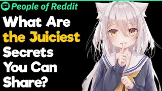 What Are the Juiciest Secrets You Can Share?