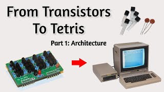 From Transistors To Tetris Part 1 : Computer Architecture