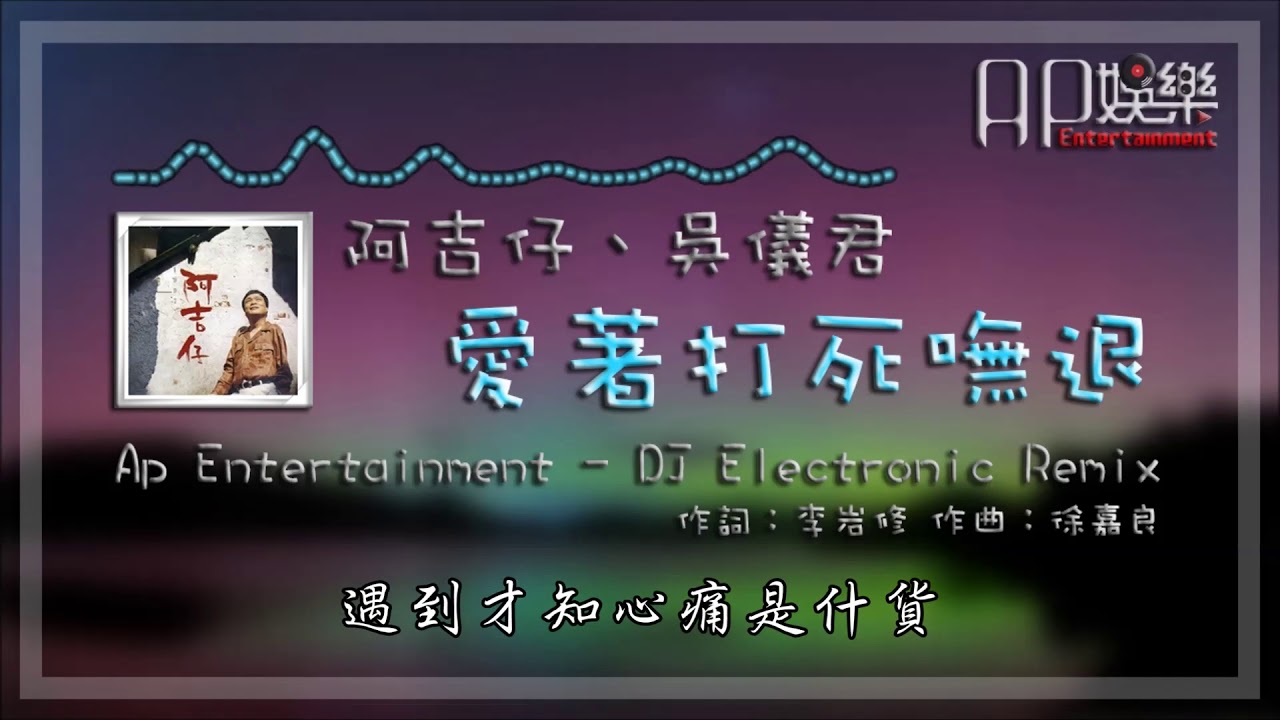 阿吉仔、吳儀君 - 愛著打死嘸退 DJ Electronic Remix 動態歌詞