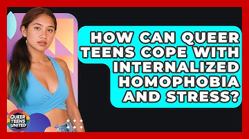 How Can Queer Teens Cope With Internalized Homophobia And Stress? - Queer Teens United