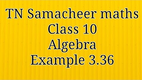 Example 3.36 Algebra Class 10 Tamilnadu Samacheer maths Nithyaganesh Maths