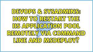 DevOps & SysAdmins: How to restart the IIS application pool remotely via command line and MSDeploy? Details