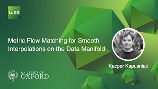 Metric Flow Matching for Smooth Interpolations on the Data Manifold | Kacper Kapusniak
