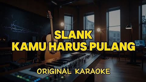 Slank - Kamu Harus Pulang (Karaoke Score)