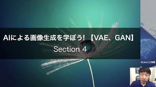 【4-1: Section4の概要】AIによる画像生成を学ぼう! 【VAE、GAN】