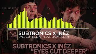 Subtronics x Inéz - Eyes Cut Deeper (Anomaly Remix)