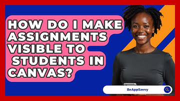 How Do I Make Assignments Visible To   Students In Canvas? - Be App Savvy